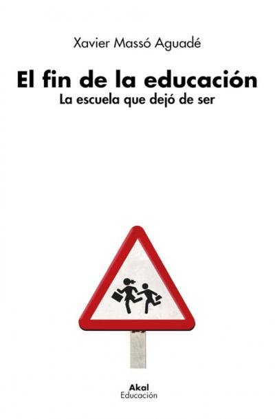 EL FIN DE LA EDUCACIÓN I Massó Aguadé, Xavier I Ediciones Akal I 9788446050346