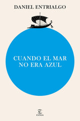 CUANDO EL MAR NO ERA AZUL | DANIEL ENTRIALGO | ESPASA | 9788467076677