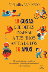 49 COSAS QUE DEBES ENSEÑAR A TUS HIJOS ANTES DE LOS 16 AÑOS | ABRUÑEDO, ADELAIDA | ESPASA | 9788467078855