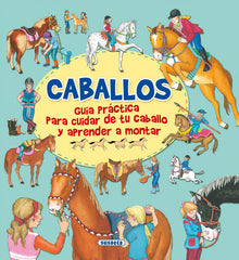 CABALLOS GUIA PRACTICA PARA CUIDAR DE TU CABALLO Y APRENDE - 9788467751482