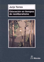 EDUCACION EN TIEMPOS DE NEOLIBERALISMO | TORRES SANTOME,JURJO | MORATA | 9788471124593
