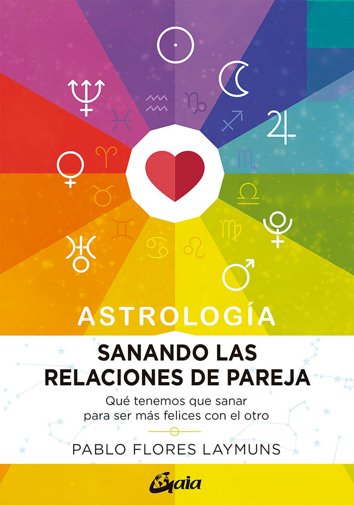 ASTROLOGIA SANANDO LAS RELACIONES DE PAREJA I Flores Laymuns, Pablo I Gaia Ediciones I 9788484458234