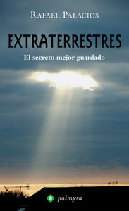 EXTRATERRESTRES EL SECRETO MEJOR GUARDADO PALMYRA I Rafael Palacios I Palmyra Editorial I 9788496665361