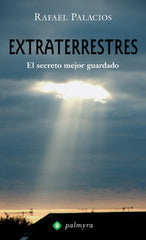 EXTRATERRESTRES EL SECRETO MEJOR GUARDADO PALMYRA I Rafael Palacios I Palmyra Editorial I 9788496665361