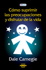 COMO SUPRIMIR LAS PREOCUPACIONES Y DSIFRUTAR DE LA VIDA | DALE CARNEGIE | OLMAK TRADE | 9789807875677