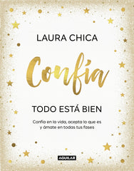 Confía. Todo está bien: Confía en la vida, acepta lo que es y ámate en todas tus fases