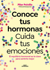 Conoce tus hormonas. Cuida tus emociones: El equilibrio hormonal es la clave para sentirte mejor. Pilar Polvillo (@thenutritionjournal) (ALFAGUARA) 9788410190948