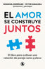 El amor se construye juntos: El libro para cultivar una relación de pareja sana y plena