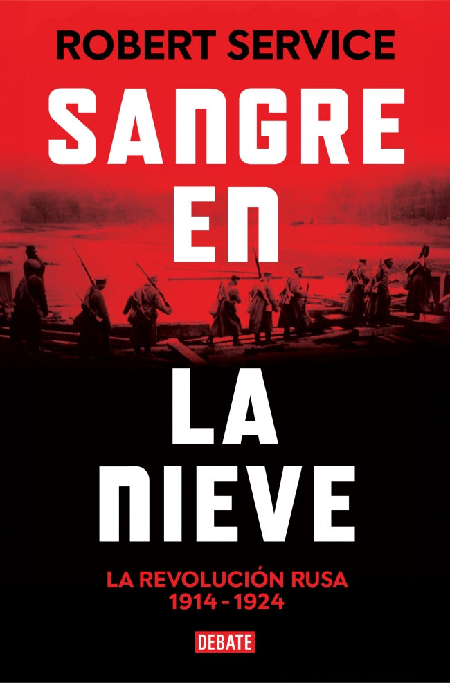 Sangre en la nieve: La Revolución rusa 1914 - 1924. Robert Service (DEBATE) 9788410214422