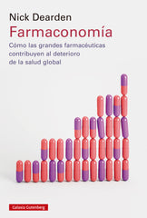 Farmaconomía: Cómo las grandes farmacéuticas contribuyen al deterioro de la salud global (Galaxia Gutenberg, S.L.) 9788410107687