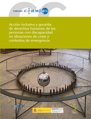 Acción inclusiva y garantía de derechos humanos de las personas con discapacidad en situaciones de crisis y contextos de emergencia. CERMI (Comité Español de Representantes de Personas con Discapacidad) (Ediciones Cinca, S.A.) 9788410167742