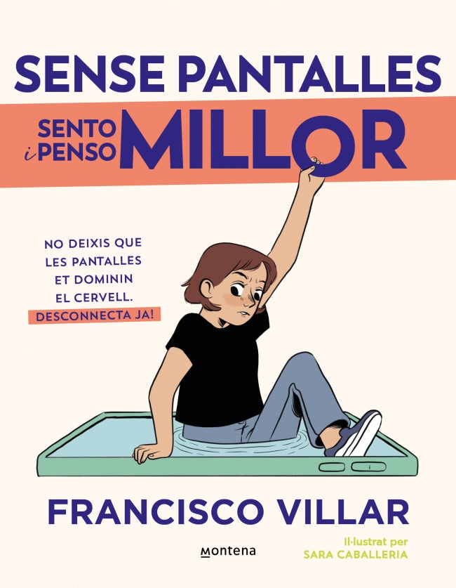 Sense pantalles sento i penso millor: No deixis que les pantalles dominin el teu cervell. Aprèn com et afecten i desconnecta ja!. Francisco Villar (MONTENA) 9788410050808