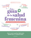 La guía de la salud femenina: Consejos, trucos, ejercicios y buenos hábitos para evitar o aliviar los problemas de salud que afectan a las mujeres. Julie Cantournet (Larousse) 9788410124813