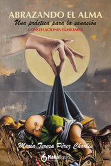 ABRAZANDO EL ALMA: Una práctica para la sanación. Constelaciones familiares (Hakabooks, S.C.P.) 9788410173507