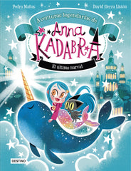 Anna Kadabra. Aventuras legendarias 3. El último narval. Pedro Mañas (Destino Infantil & Juvenil) 9788408295372
