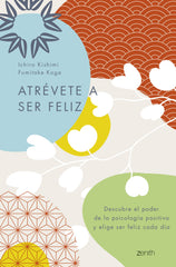 Atrévete a ser feliz: Descubre el poder de la psicología positiva y elige ser feliz cada día. Ichiro Kishimi (Zenith) 9788408250692