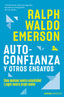 Autoconfianza y otros ensayos: Cómo mantener nuestra autenticidad y seguir nuestro propio camino. Ralph Waldo Emerson (Austral) 9788408292784