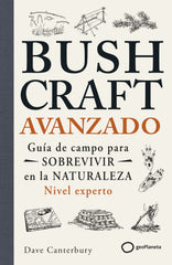 Bushcraft avanzado: Guía de campo para sobrevivir en la naturaleza (Nivel experto). Dave Canterbury (GeoPlaneta) 9788408304791