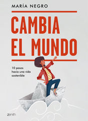 Cambia el mundo: 10 pasos hacia una vida sostenible. María Negro (Zenith) 9788408223702