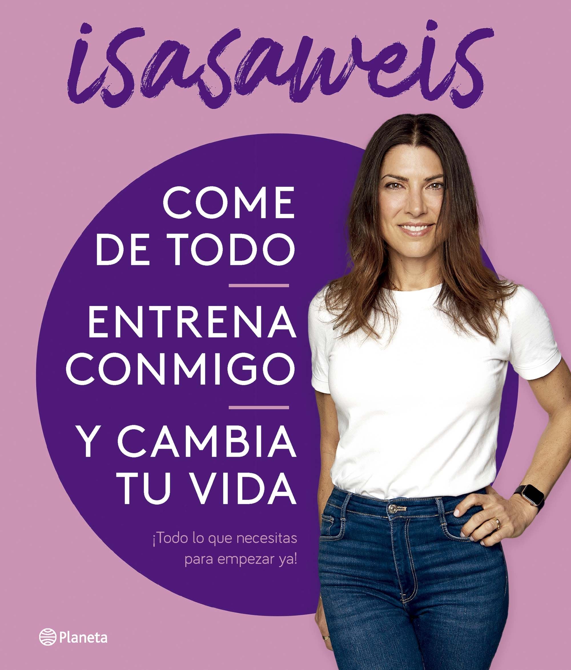 Come de todo, entrena conmigo y cambia tu vida: ¡Todo lo que necesitas para empezar ya!. Isasaweis (Editorial Planeta) 9788408276616