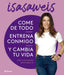 Come de todo, entrena conmigo y cambia tu vida: ¡Todo lo que necesitas para empezar ya!. Isasaweis (Editorial Planeta) 9788408276616
