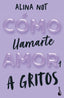 Cómo llamarte amor 1. A gritos. Alina Not (Booket) 9788408292289