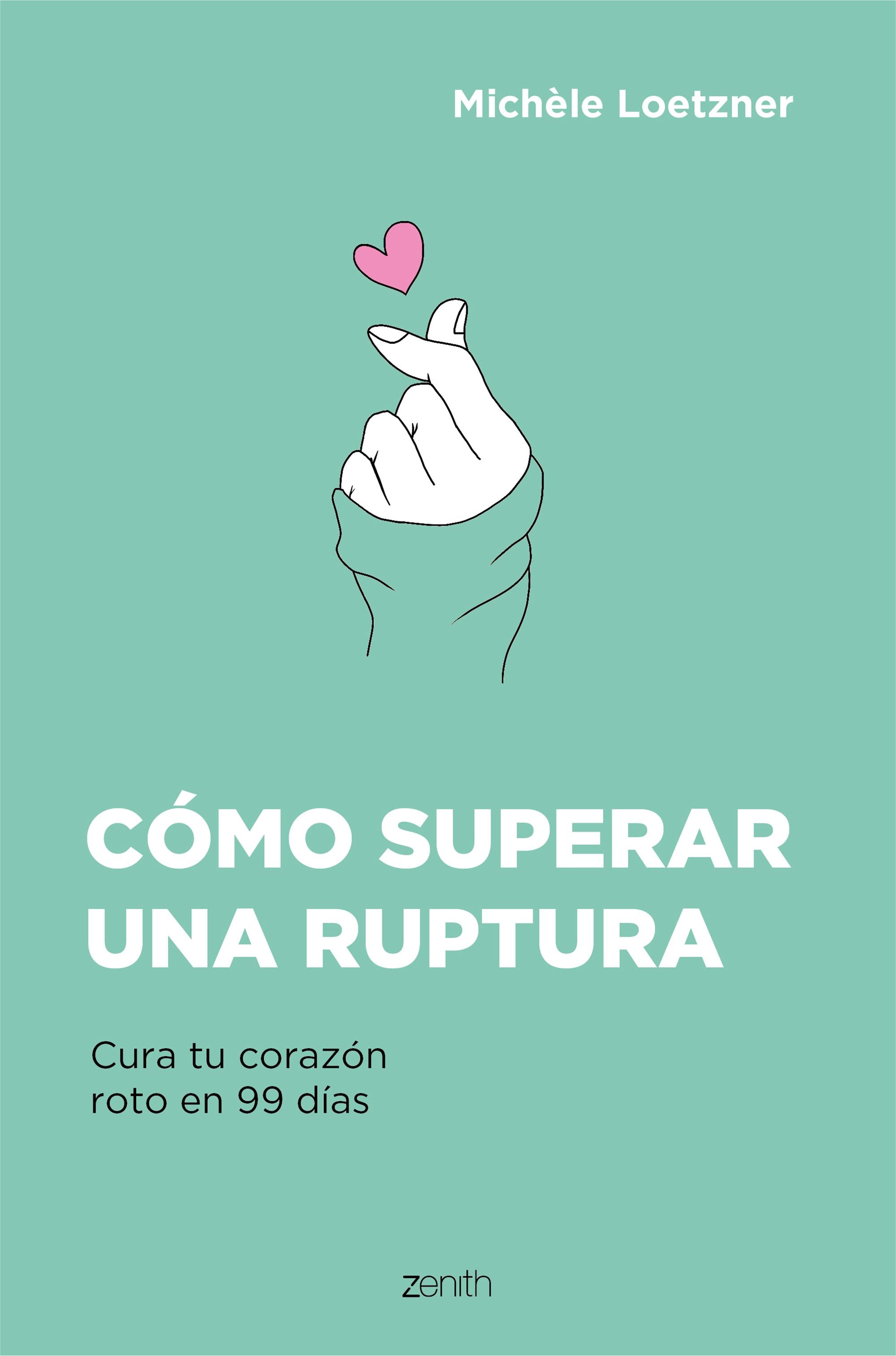 Cómo superar una ruptura: Cura tu corazón roto en 99 días. Michèle Loetzner (Zenith) 9788408242796