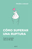 Cómo superar una ruptura: Cura tu corazón roto en 99 días. Michèle Loetzner (Zenith) 9788408242796