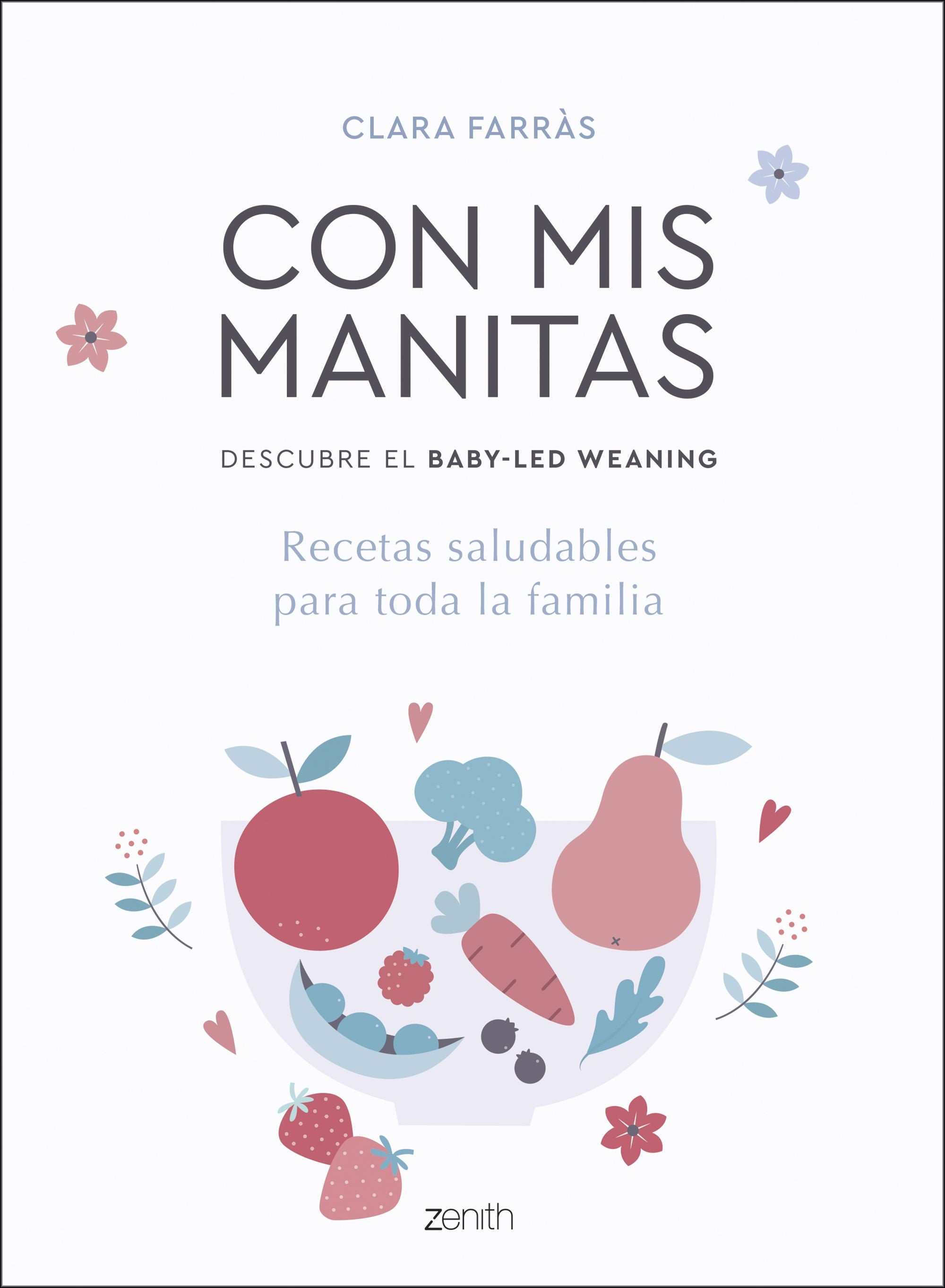 Con mis manitas. Descubre el Baby-Led Weaning: Recetas saludables para toda la familia. Clara Farràs (Zenith) 9788408218937