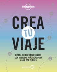 Crea tu viaje: Diseña tu itinerario soñado con 300 ideas prácticas para viajar por Europa. AA. VV. (GeoPlaneta) 9788408244301