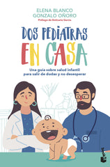 Dos pediatras en casa: Una guía sobre salud infantil para salir de dudas y no desesperar. Elena Blanco (Booket) 9788408267348