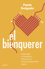 El bienquerer: Aprende a construir relaciones emocionalmente sanas. Paula Delgado (Zenith) 9788408265825