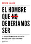 El hombre que no deberíamos ser: La revolución masculina que tantas mujeres llevan siglos esperando