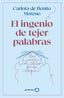 El ingenio de tejer palabras: Un viaje al centro de la lengua. Carlota de Benito Moreno (GeoPlaneta) 9788408302568