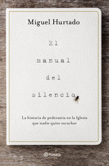 El manual del silencio: La historia de pederastia en la Iglesia que nadie quiso escuchar. Miguel Hurtado (Editorial Planeta) 9788408223320