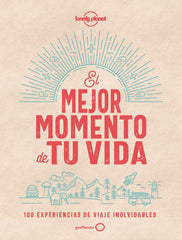 El mejor momento de tu vida: 100 experiencias de viaje inolvidables