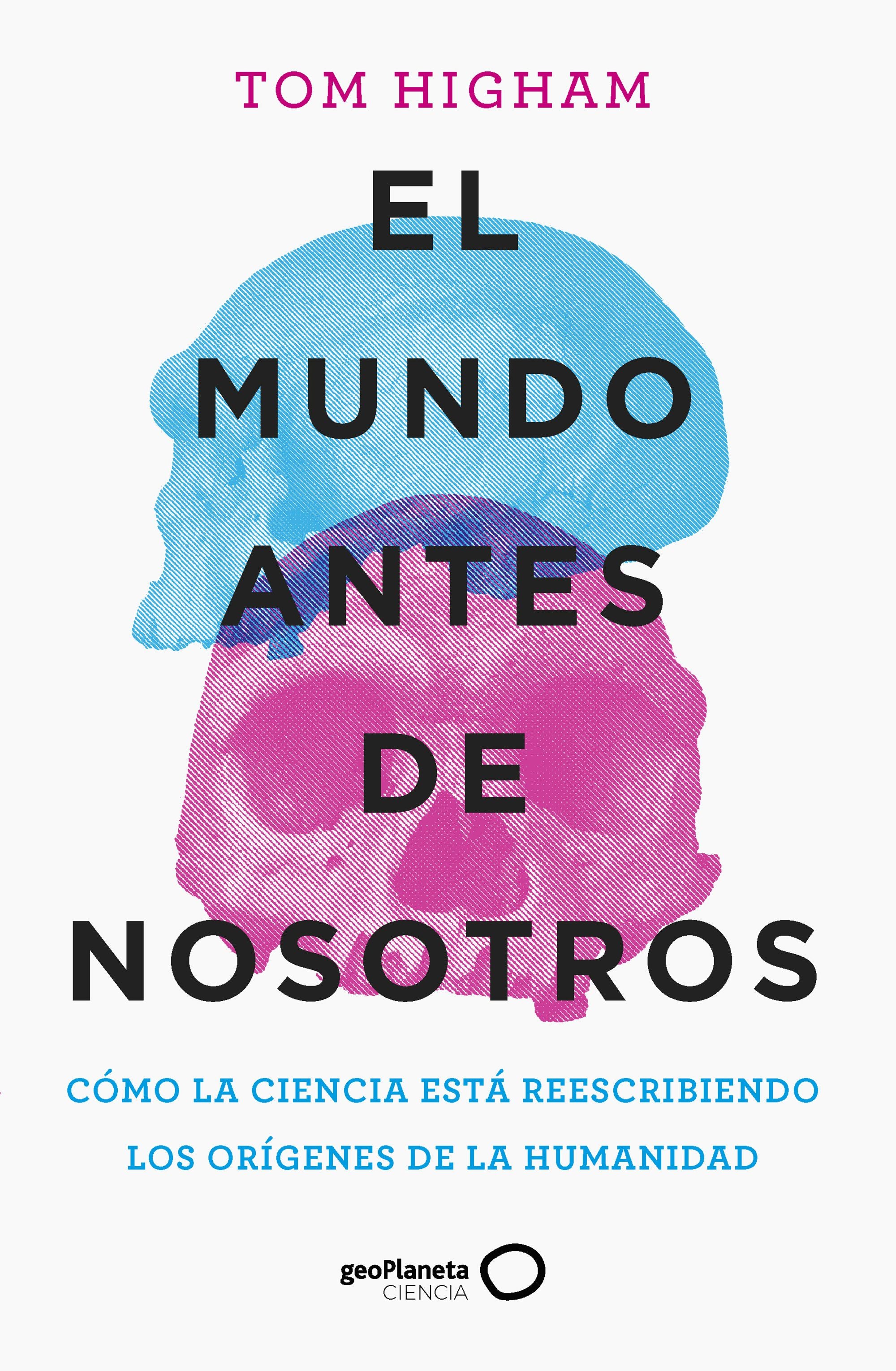 El mundo antes de nosotros. Tom Higham (GeoPlaneta) 9788408259947