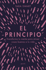 El principio: Transforma tu mente para atraer cosas buenas a tu vida. Tara Swart (Zenith) 9788408228028