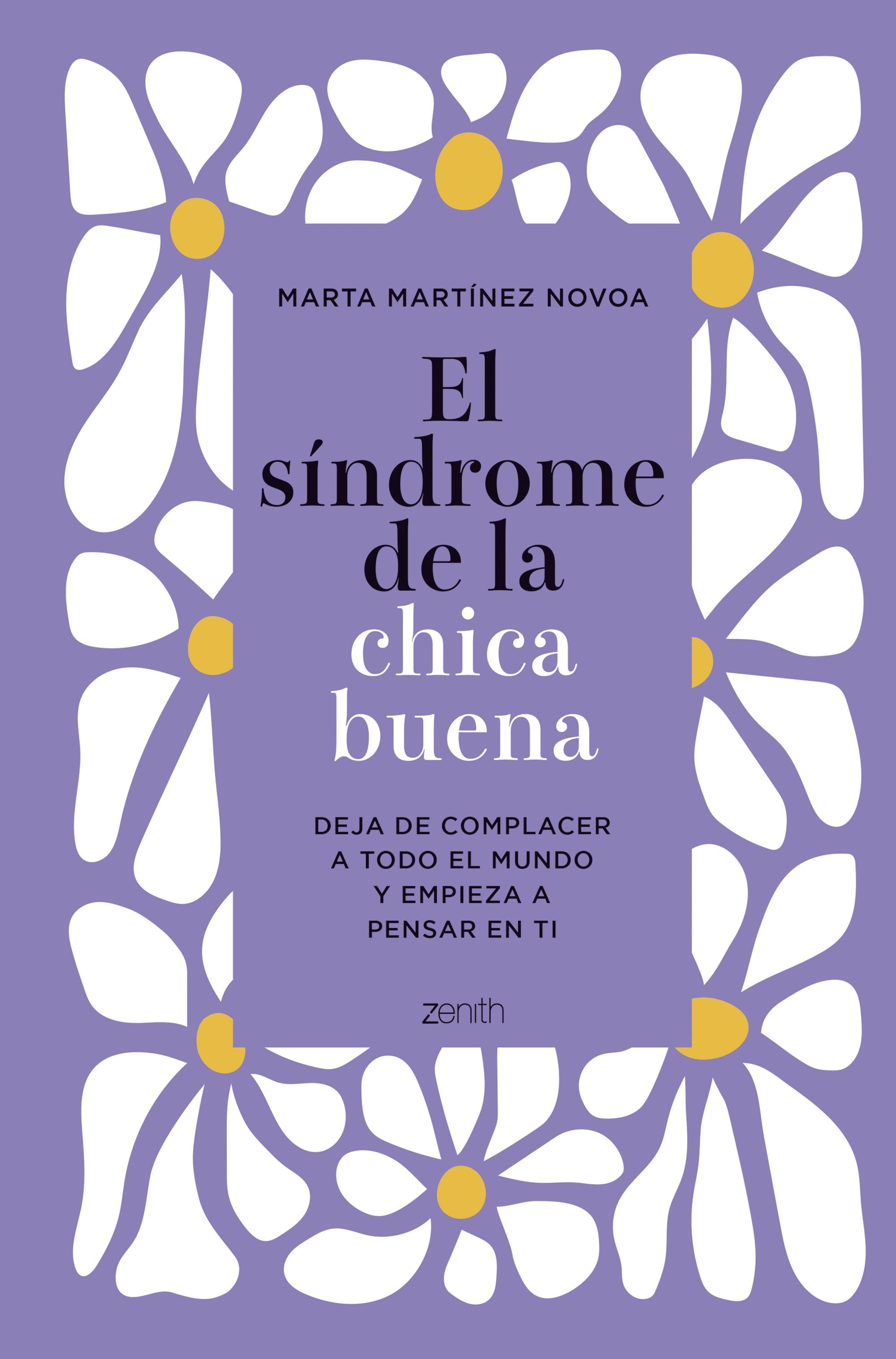 El síndrome de la chica buena. Edición especial: Deja de complacer a todo el mundo y empieza a pensar en ti. Marta Martínez Novoa (Zenith) 9788408305521