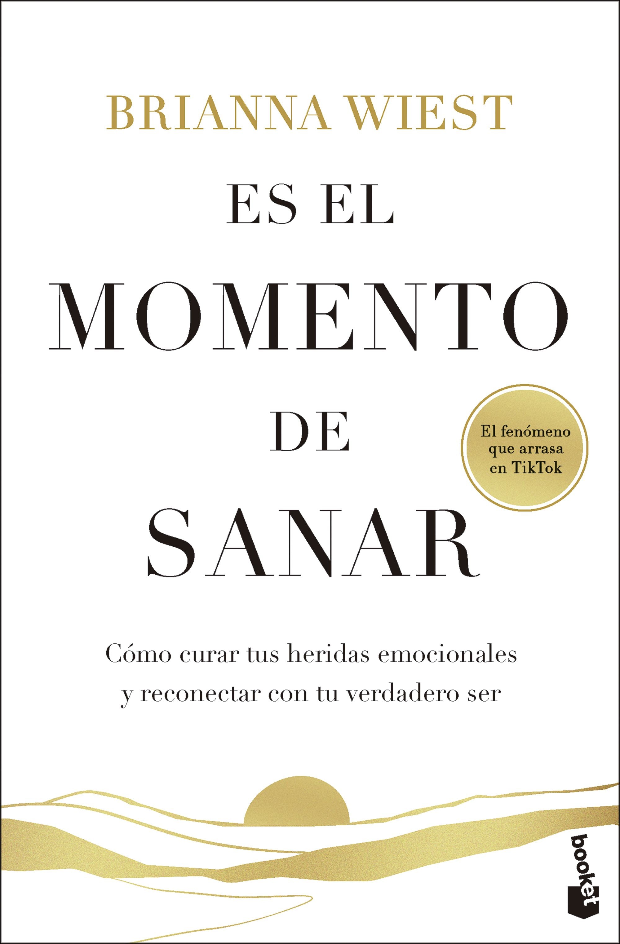 Es el momento de sanar: Cómo curar tus heridas emocionales y reconectar con tu verdadero ser. Brianna Wiest (Booket) 9788408316817
