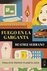 Fuego en la garganta: Finalista Premio Planeta 2024. Beatriz Serrano (Editorial Planeta) 9788408295860