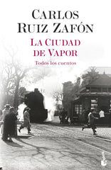 La Ciudad de Vapor: Todos los cuentos. Carlos Ruiz Zafón (Booket) 9788408254959