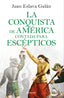 La conquista de América contada para escépticos. Juan Eslava Galán (Editorial Planeta) 9788408209317