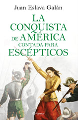 La conquista de América contada para escépticos. Juan Eslava Galán (Editorial Planeta) 9788408209317