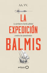 La expedición Balmis: La primera lucha global contra las pandemias. AA. VV. (GeoPlaneta) 9788408257806