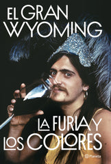 La furia y los colores: Drogas, política y rock & roll. El Gran Wyoming (Editorial Planeta) 9788408205654