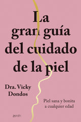 La gran guía del cuidado de la piel: Piel sana y bonita a cualquier edad. Dra. Vicky Dondos (Zenith) 9788408251767