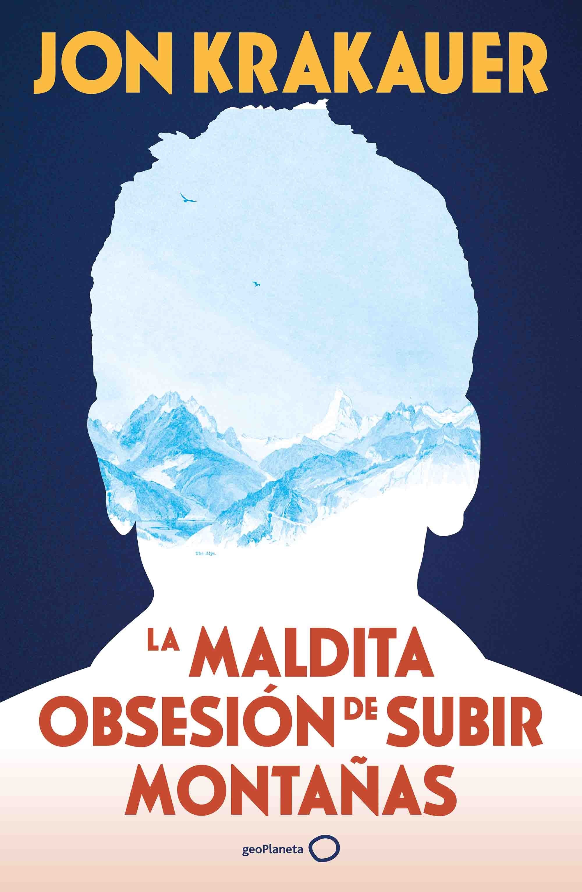 La maldita obsesión de subir montañas (NUEVA PRESENTACIÓN). Jon Krakauer (GeoPlaneta) 9788408313991