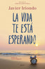 La vida te está esperando. Javier Iriondo Narvaiza (Zenith) 9788408215011