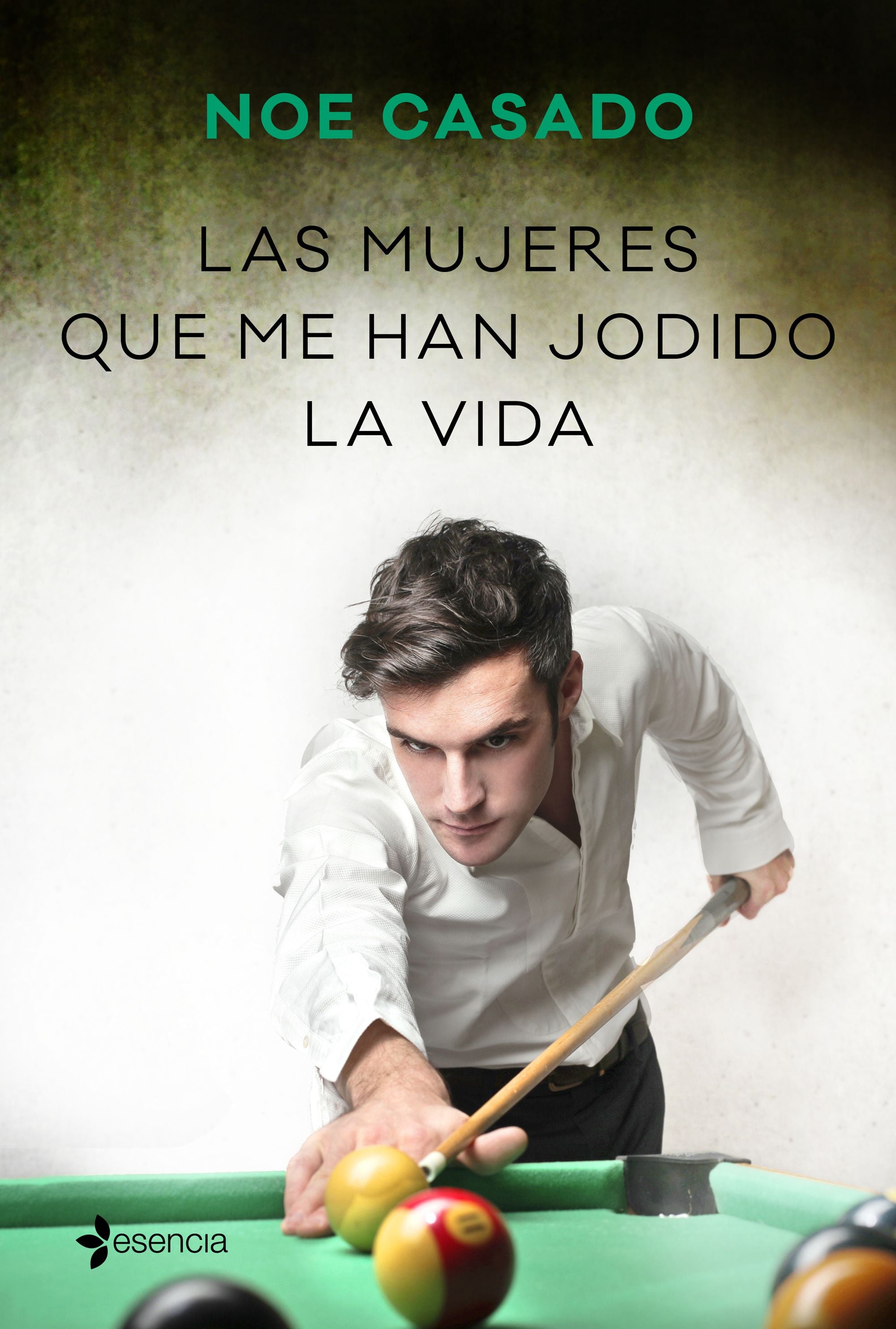 Las mujeres que me han jodido la vida. Noe Casado (Esencia) 9788408236238